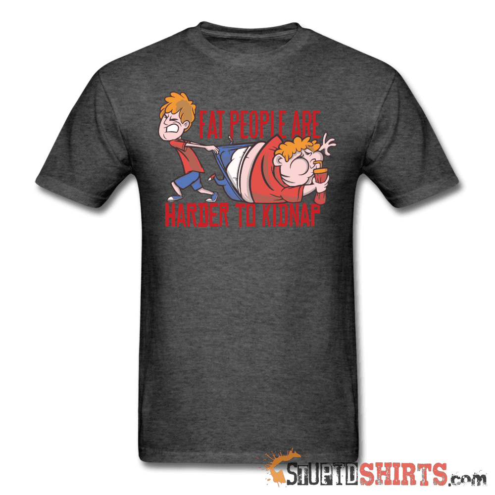Fat People Are Harder To Kidnap - Men's T-Shirt - StupidShirts.com Men's T-Shirt StupidShirts.com