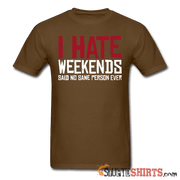 I Hate Weekend Said No Sane Person Ever - Men's T-Shirt - StupidShirts.com Men's T-Shirt StupidShirts.com