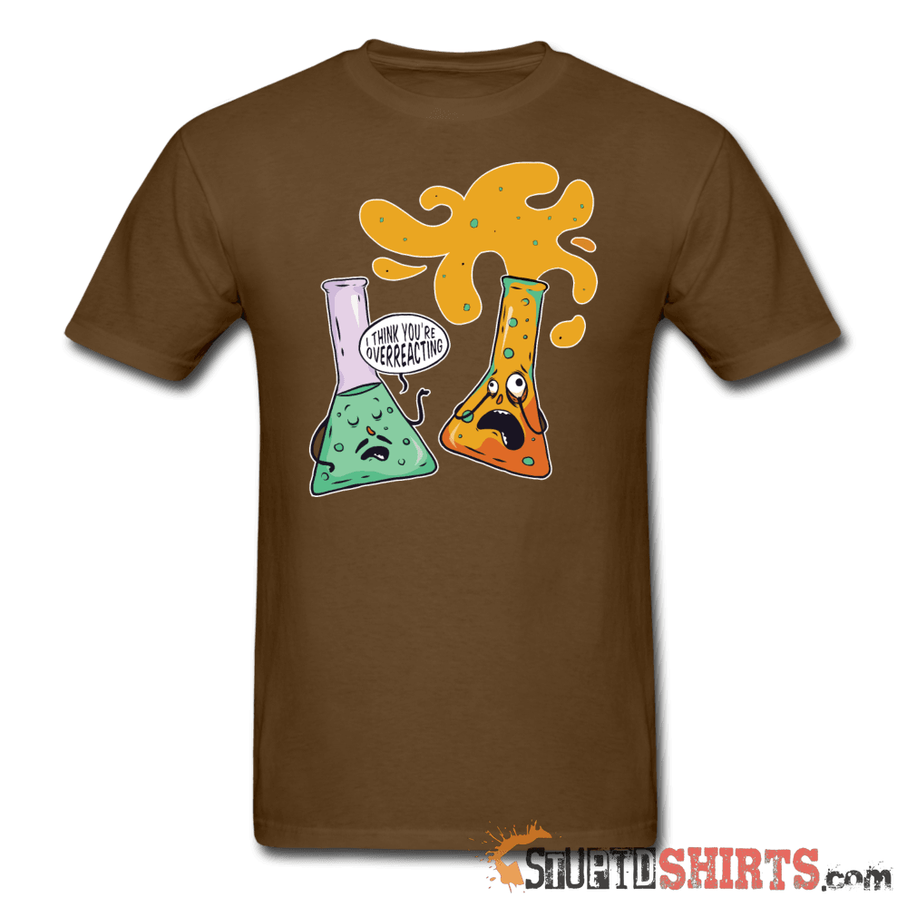 I Think You're Overreacting - Men's T-Shirt - StupidShirts.com Men's T-Shirt StupidShirts.com