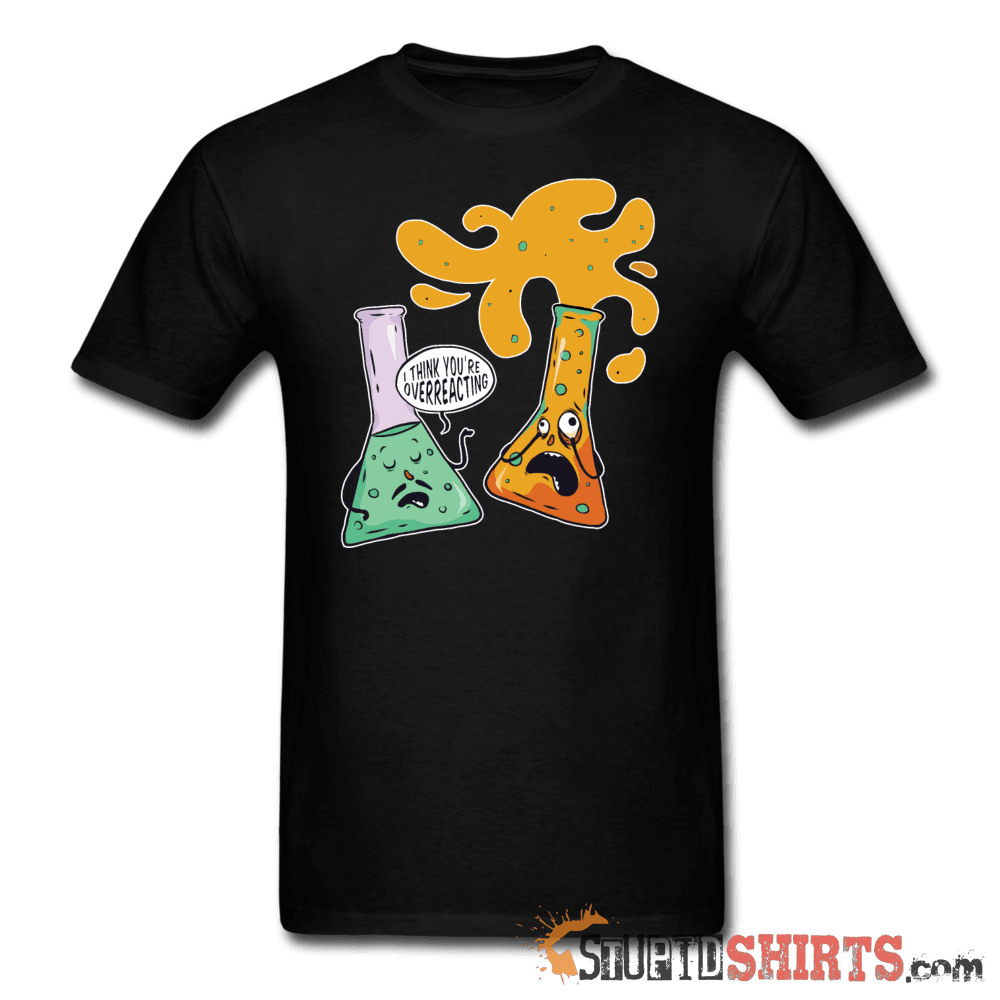 I Think You're Overreacting - Men's T-Shirt - StupidShirts.com Men's T-Shirt StupidShirts.com