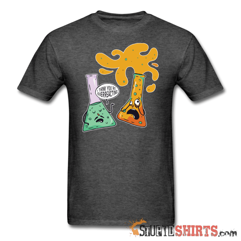 I Think You're Overreacting - Men's T-Shirt - StupidShirts.com Men's T-Shirt StupidShirts.com