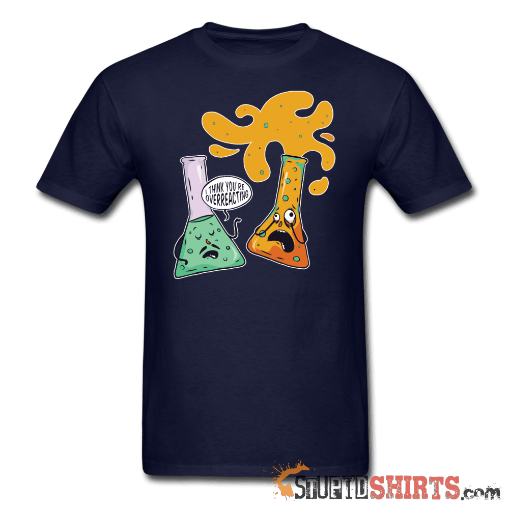 I Think You're Overreacting - Men's T-Shirt - StupidShirts.com Men's T-Shirt StupidShirts.com