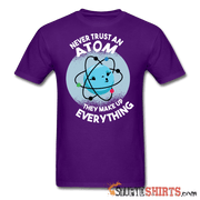 Never Trust An Atom They Make Up Everything - Men's T-Shirt - StupidShirts.com Men's T-Shirt StupidShirts.com