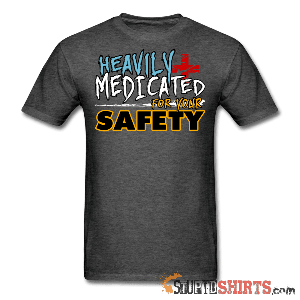 Heavily Medicated For Your Safety - Men's T-Shirt - StupidShirts.com Men's T-Shirt StupidShirts.com