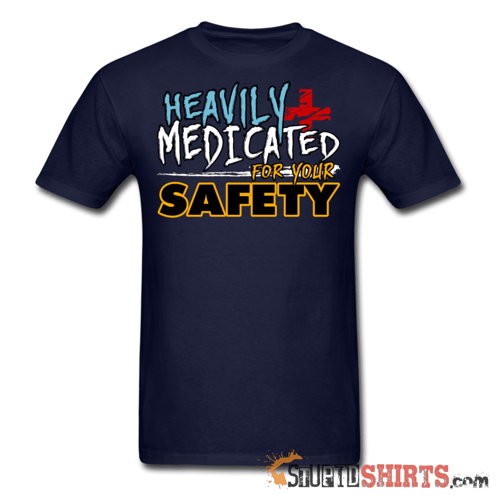 Heavily Medicated For Your Safety - Men's T-Shirt - StupidShirts.com Men's T-Shirt StupidShirts.com