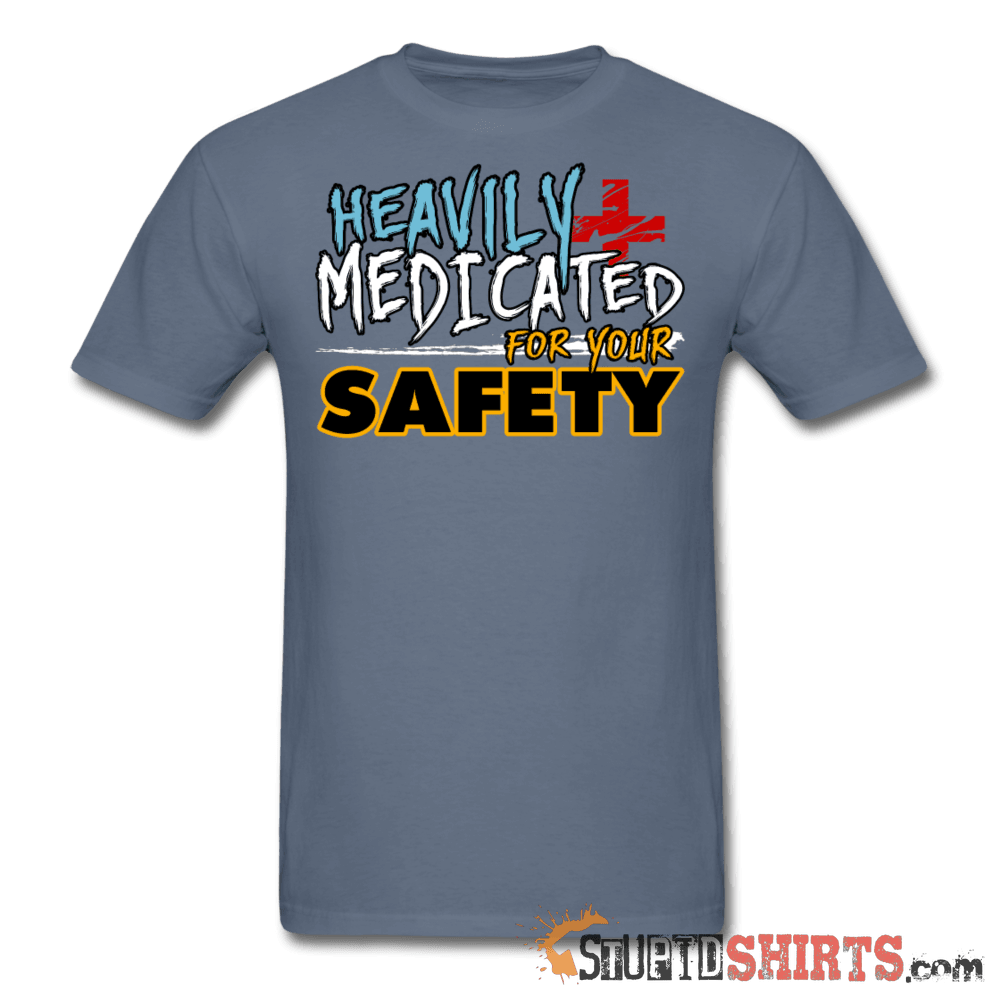 Heavily Medicated For Your Safety - Men's T-Shirt - StupidShirts.com Men's T-Shirt StupidShirts.com