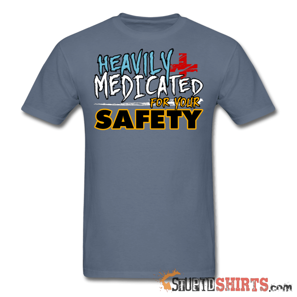 Heavily Medicated For Your Safety - Men's T-Shirt - StupidShirts.com Men's T-Shirt StupidShirts.com