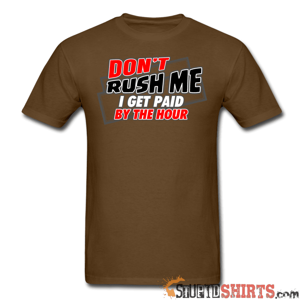 Don't Rush Me I Get Paid By The Hour - Men's T-Shirt - StupidShirts.com Men's T-Shirt StupidShirts.com