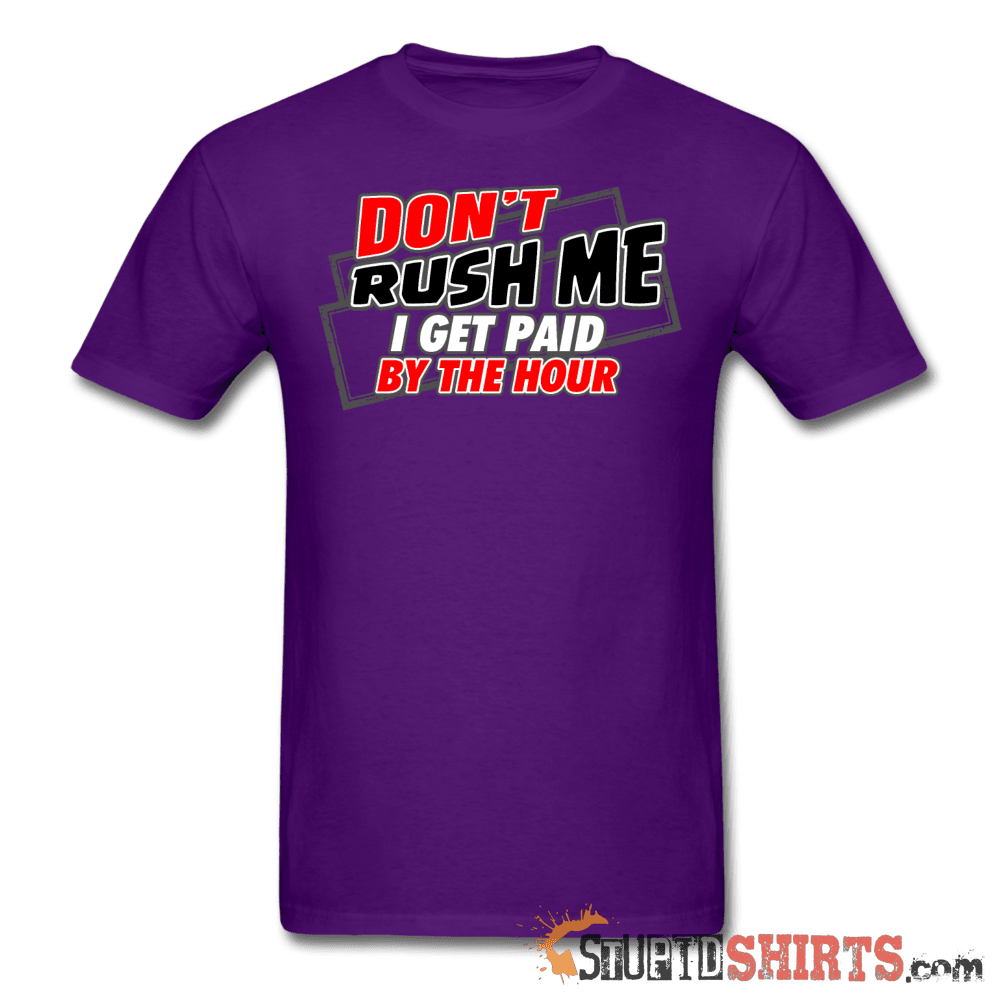 Don't Rush Me I Get Paid By The Hour - Men's T-Shirt - StupidShirts.com Men's T-Shirt StupidShirts.com