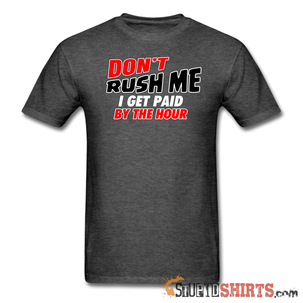 Don't Rush Me I Get Paid By The Hour - Men's T-Shirt - StupidShirts.com Men's T-Shirt StupidShirts.com