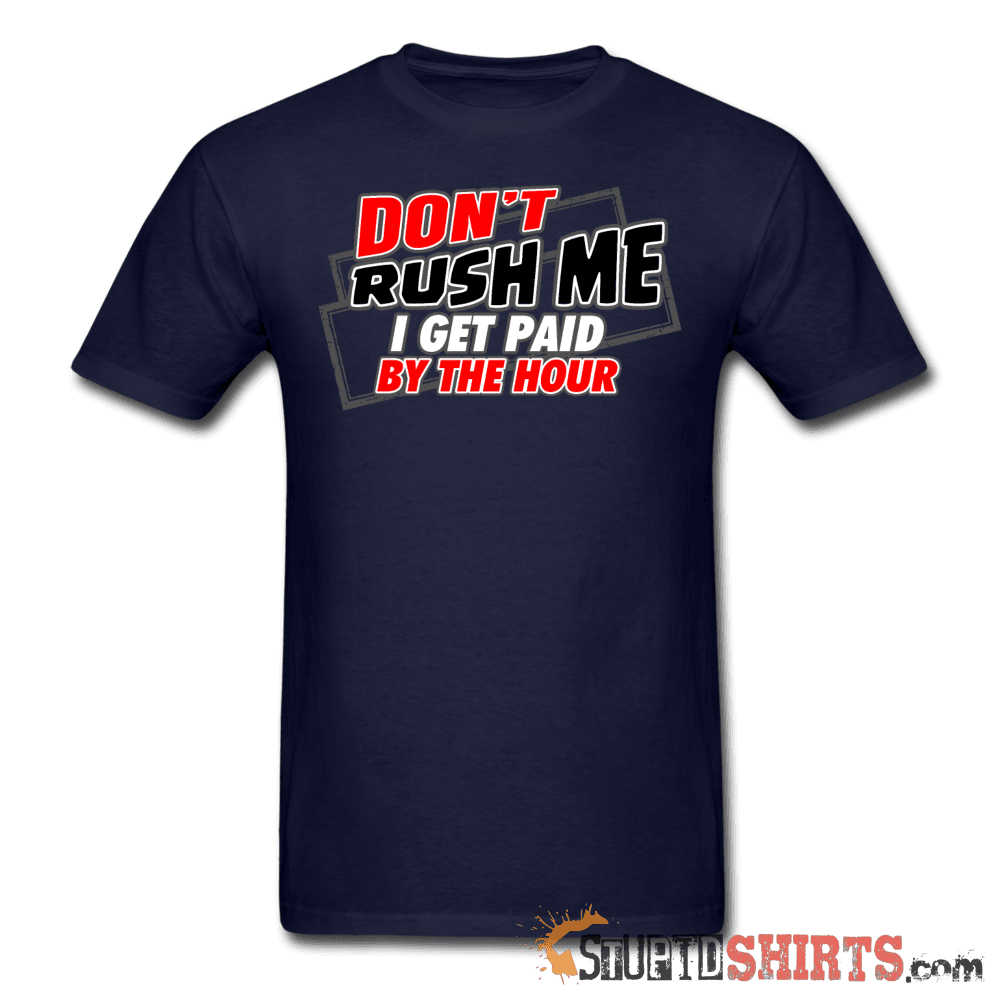 Don't Rush Me I Get Paid By The Hour - Men's T-Shirt - StupidShirts.com Men's T-Shirt StupidShirts.com