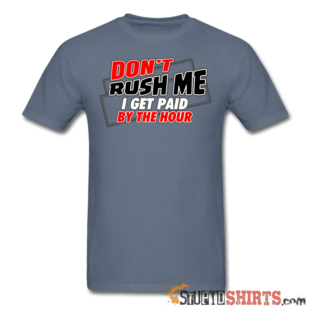 Don't Rush Me I Get Paid By The Hour - Men's T-Shirt - StupidShirts.com Men's T-Shirt StupidShirts.com