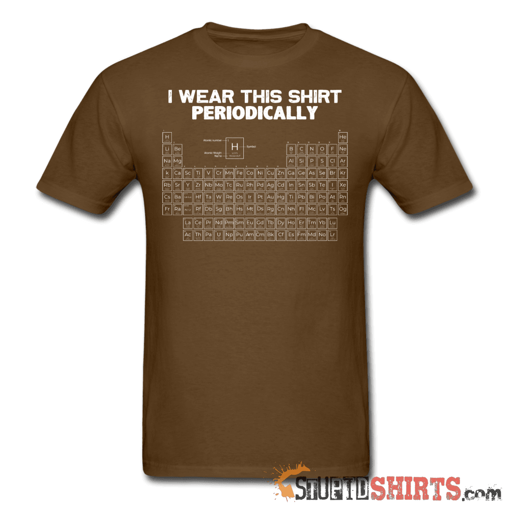 I Wear This Shirt Periodically - Men's T-Shirt - StupidShirts.com Men's T-Shirt StupidShirts.com