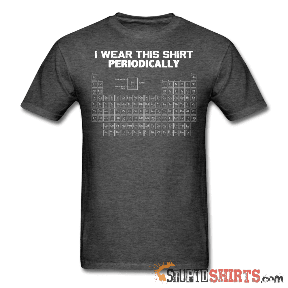 I Wear This Shirt Periodically - Men's T-Shirt - StupidShirts.com Men's T-Shirt StupidShirts.com