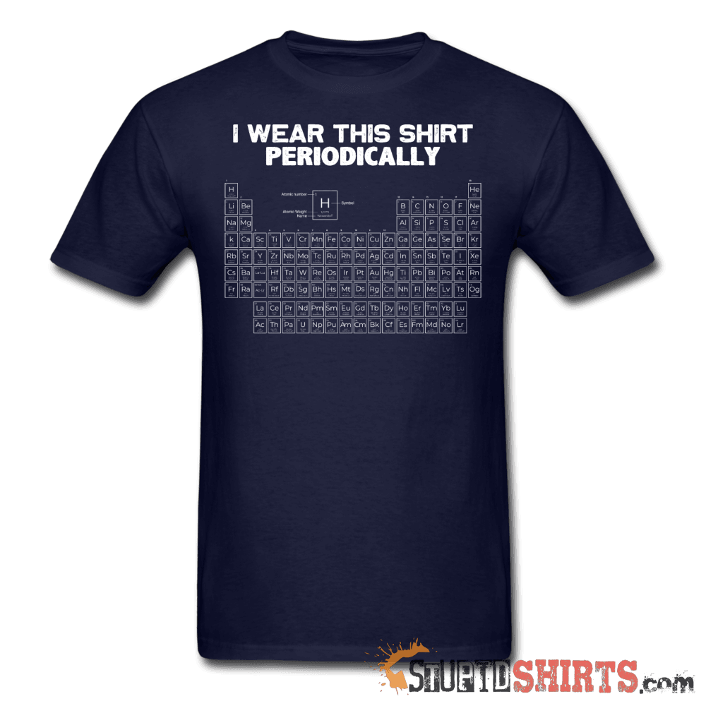 I Wear This Shirt Periodically - Men's T-Shirt - StupidShirts.com Men's T-Shirt StupidShirts.com
