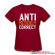 Anti Politically Correct - Women's T-Shirt - StupidShirts.com Women's T-Shirt StupidShirts.com