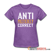 Anti Politically Correct - Women's T-Shirt - StupidShirts.com Women's T-Shirt StupidShirts.com