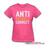 Anti Politically Correct - Women's T-Shirt - StupidShirts.com Women's T-Shirt StupidShirts.com