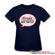 Alright Who Farted? - Women's T-Shirt - StupidShirts.com Women's T-Shirt StupidShirts.com