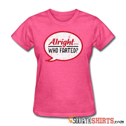 Alright Who Farted? - Women's T-Shirt - StupidShirts.com Women's T-Shirt StupidShirts.com