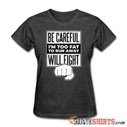 Be Careful I'm Too Fat - Women's T-Shirt - StupidShirts.com Women's T-Shirt StupidShirts.com