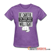 Be Careful I'm Too Fat - Women's T-Shirt - StupidShirts.com Women's T-Shirt StupidShirts.com