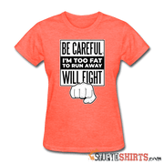 Be Careful I'm Too Fat - Women's T-Shirt - StupidShirts.com Women's T-Shirt StupidShirts.com