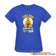 Chill Bro, You Need To Let That Sh*t Go - Women's T-Shirt - StupidShirts.com Women's T-Shirt StupidShirts.com