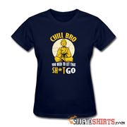 Chill Bro, You Need To Let That Sh*t Go - Women's T-Shirt - StupidShirts.com Women's T-Shirt StupidShirts.com