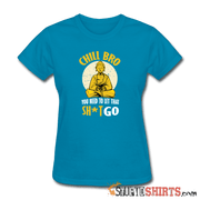 Chill Bro, You Need To Let That Sh*t Go - Women's T-Shirt - StupidShirts.com Women's T-Shirt StupidShirts.com