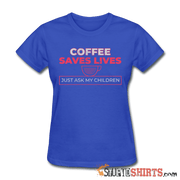 Coffee Saves Lives  - Women's T-Shirt - StupidShirts.com Women's T-Shirt StupidShirts.com
