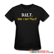 D.I.E.T. Did I Eat That - Women's T-Shirt - StupidShirts.com Women's T-Shirt StupidShirts.com