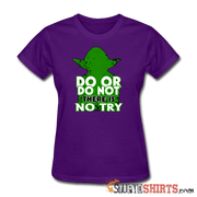 Do Or Do Not There Is No Try - Women's T-Shirt - StupidShirts.com Women's T-Shirt StupidShirts.com