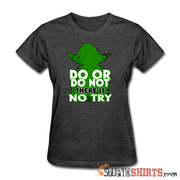 Do Or Do Not There Is No Try - Women's T-Shirt - StupidShirts.com Women's T-Shirt StupidShirts.com