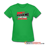 Don't Rush Me I Get Paid By The Hour - Women's T-Shirt - StupidShirts.com Women's T-Shirt StupidShirts.com