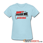 Don't Rush Me I Get Paid By The Hour - Women's T-Shirt - StupidShirts.com Women's T-Shirt StupidShirts.com