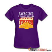 Exercise? I Thought You Said, Extra Fries - Women's T-Shirt - StupidShirts.com Women's T-Shirt StupidShirts.com