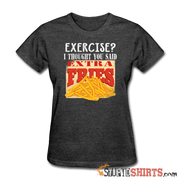 Exercise? I Thought You Said, Extra Fries - Women's T-Shirt - StupidShirts.com Women's T-Shirt StupidShirts.com