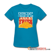 Exercise? I Thought You Said, Extra Fries - Women's T-Shirt - StupidShirts.com Women's T-Shirt StupidShirts.com