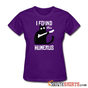 I Found This Humerus - Women's T-Shirt - StupidShirts.com Women's T-Shirt StupidShirts.com