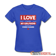 I Love It When My Girlfriend Lets Me Play Video Games - Women's T-Shirt - StupidShirts.com Women's T-Shirt StupidShirts.com