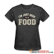 I'm Just Here For The Food - Women's T-Shirt - StupidShirts.com Women's T-Shirt StupidShirts.com