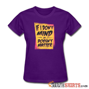 If I Don't Mind It Doesn't Matter - Women's T-Shirt - StupidShirts.com Women's T-Shirt StupidShirts.com