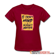 If I Don't Mind It Doesn't Matter - Women's T-Shirt - StupidShirts.com Women's T-Shirt StupidShirts.com