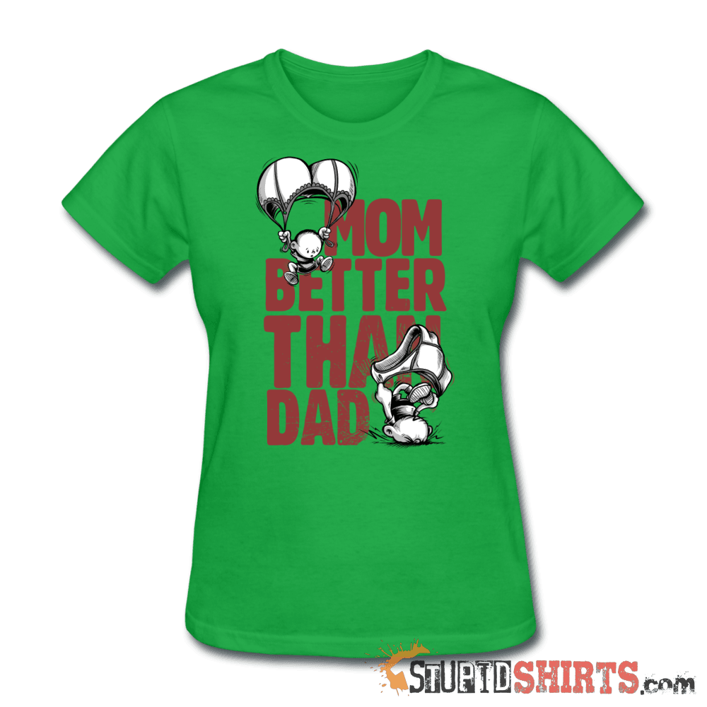 Mom Better Than Dad - Women's T-Shirt - StupidShirts.com Women's T-Shirt StupidShirts.com