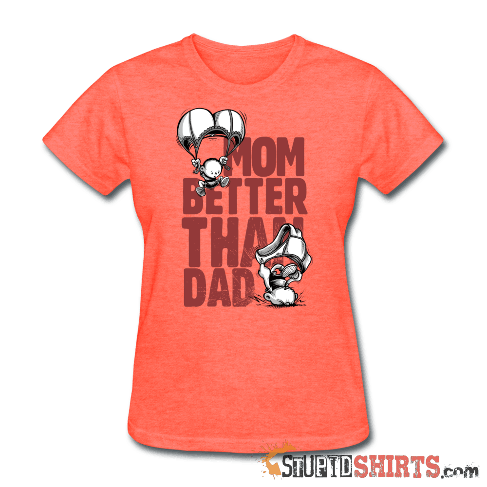 Mom Better Than Dad - Women's T-Shirt - StupidShirts.com Women's T-Shirt StupidShirts.com