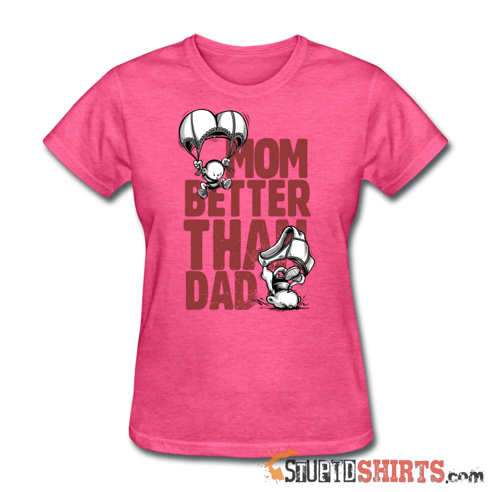 Mom Better Than Dad - Women's T-Shirt - StupidShirts.com Women's T-Shirt StupidShirts.com