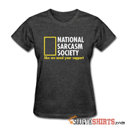 National Sarcasm Society Like We Need Your Support - Women's T-Shirt - StupidShirts.com Women's T-Shirt StupidShirts.com