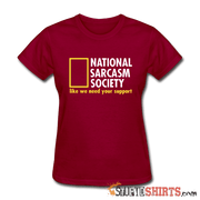 National Sarcasm Society Like We Need Your Support - Women's T-Shirt - StupidShirts.com Women's T-Shirt StupidShirts.com