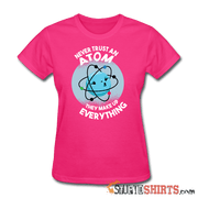 Never Trust An Atom They Make Up Everything - Women's T-Shirt - StupidShirts.com Women's T-Shirt StupidShirts.com